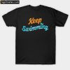 Keep Swimming Swimmers Swim T-Shirt PU27