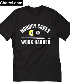 Nobody Cares Work Harder Billiards T-Shirt PU27