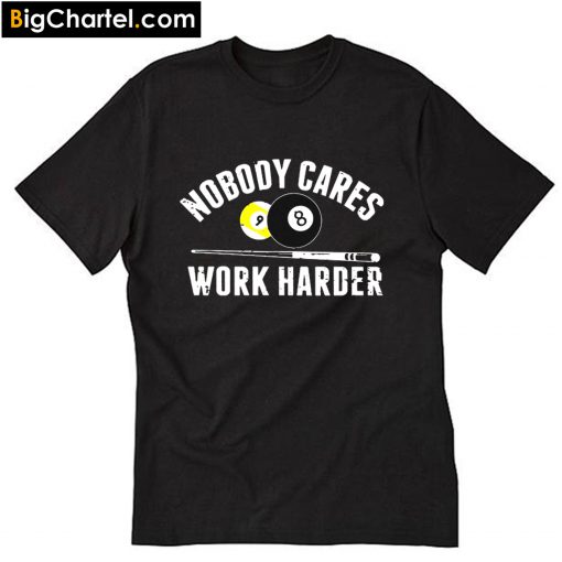 Nobody Cares Work Harder Billiards T-Shirt PU27