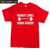 Nobody Cares Work Harder Red T-Shirt PU27