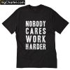 Nobody Cares Work Harder T-Shirt PU27