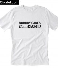 Nobody Cares Work Harder White T-Shirt PU27