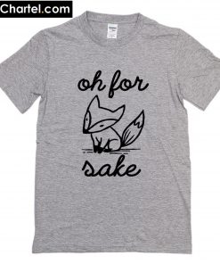 Oh For Fox Sake T-Shirt PU27