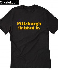 Pittsburgh Finished it T-Shirt PU27