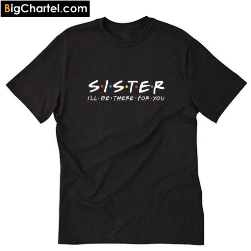 Sister I’ll be there for You T-Shirt PU27