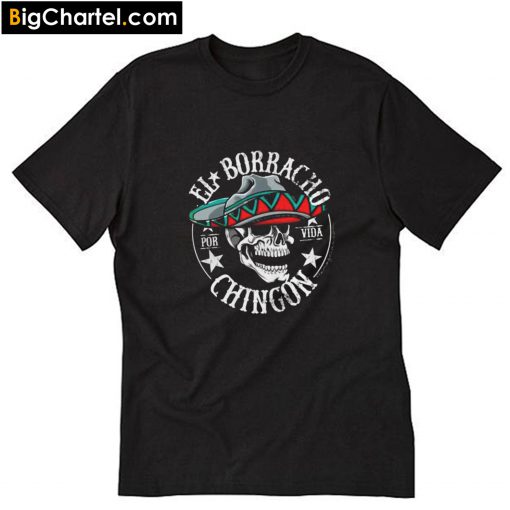 Skull El Borracho Por Vida Chingon T-Shirt PU27
