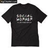 Social Worker I’ll Be There For You T-Shirt PU27