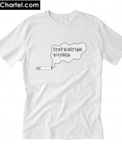 Stop Wasting Oxygen T-Shirt PU27
