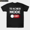Teacher Mode Off T-Shirt PU27