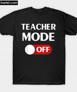 Teacher Mode Off T-Shirt PU27