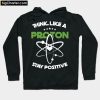 Think Like A Proton Particles Atom Science Hoodie PU27