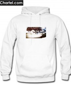 im still the only one who's been in love with me Hoodie PU27