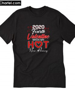2020 Fourth Valentine with My Hot New Honey Valentines T-Shirt PU27