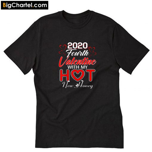 2020 Fourth Valentine with My Hot New Honey Valentines T-Shirt PU27