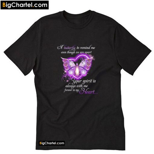 A Butterfly To Remind Me Even Though Valentine T-Shirt PU27