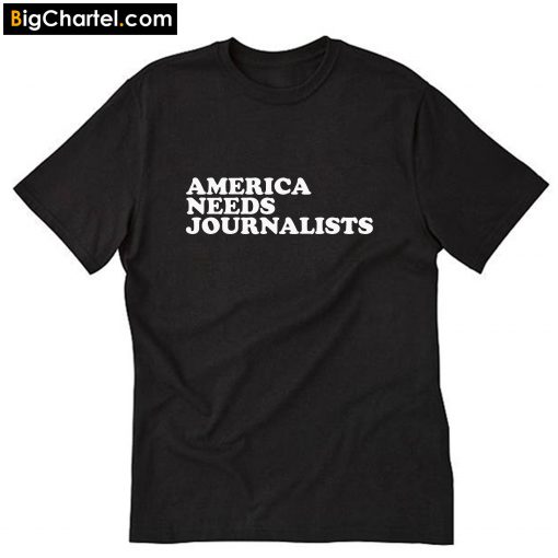 America Needs Journalists T-Shirt PU27