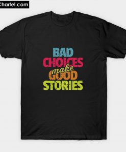Bad Choices Make Good Stories T-Shirt PU27