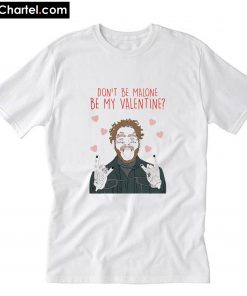 Don't be Malone be my valentine T-Shirt PU27
