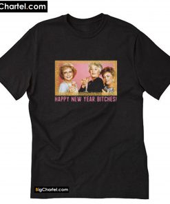 Happy New Year Bitches 2020 The Golden Girls T-Shirt PU27