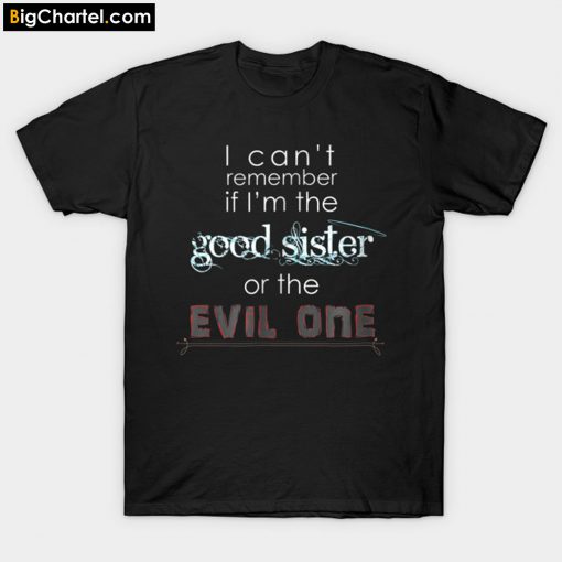 I Can t Remember If I m The Good Sister T-Shirt PU27