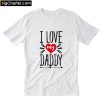 I Love My Daddy T-Shirt PU27