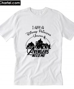 I am a Disney Princess UNLESS the Avengers Need Me T-Shirt PU27