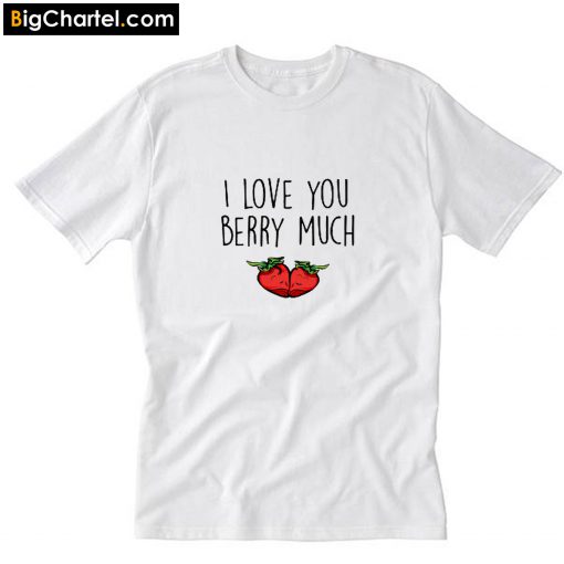 I love you berry much T-Shirt PU27