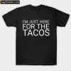 I'm Just Here For The Tacos - Fiesta Tacos T-Shirt PU27