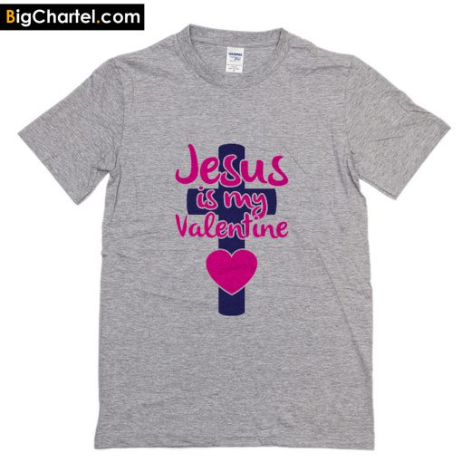 Jesus Is My Valentine T-Shirt PU27