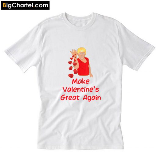Make Valentine's Day Great Again T-Shirt B22
