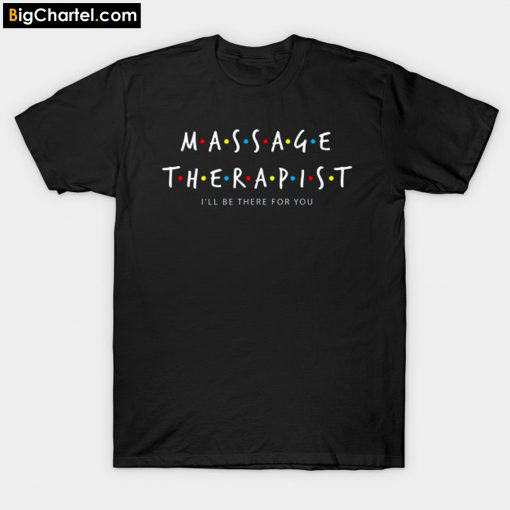 Massage Therapist I'll Be There For You T-Shirt PU27