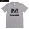 My Cat Is My Valentine T-Shirt PU27