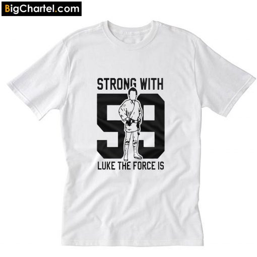 Strong With Luke The Force 59 T-Shirt PU27