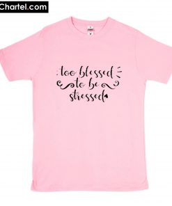 Too blessed to be stressed T-Shirt PU27