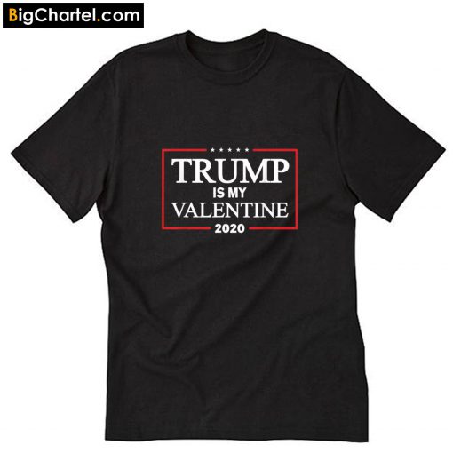 Trump Is My Valentine 2020 T-Shirt PU27