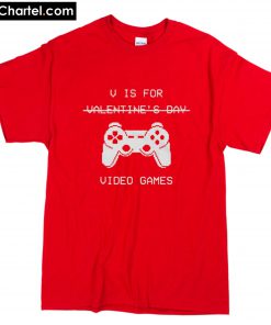V Is For Video Games Valentine's Day T-SHIRT PU27