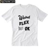 Weird Flex But Ok T Shirt PU27