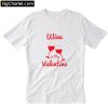 Wine is My Valentine T-Shirt PU27