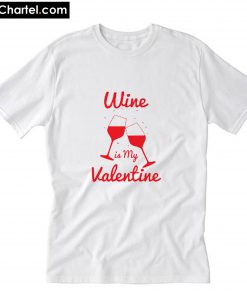 Wine is My Valentine T-Shirt PU27