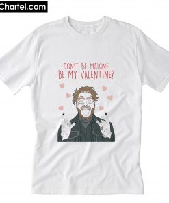 don't be Malone be my Valentine T-Shirt PU27