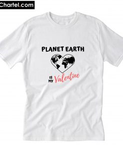 planet earth is my valentine T-Shirt PU27