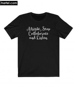 Alright Stop Collaborate and Listen T-Shirt PU27