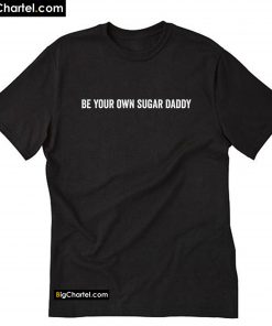 Be Your Own Sugar Daddy T-Shirt PU27