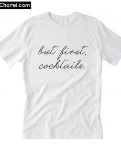But First Cocktails T-Shirt PU27