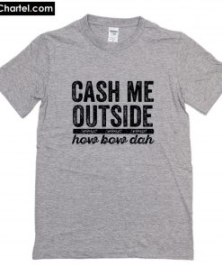 Cash Me Outside T-Shirt PU27