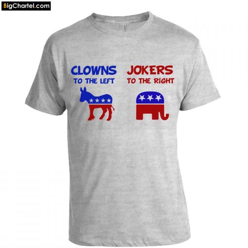 Clowns to the Left Jokers to the Right T-Shirt PU27