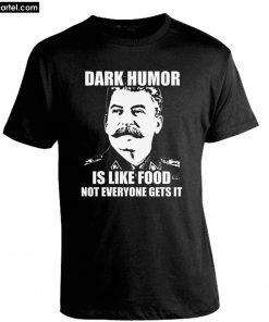 Dark Humor is Like Food Stalin T-Shirt PU27