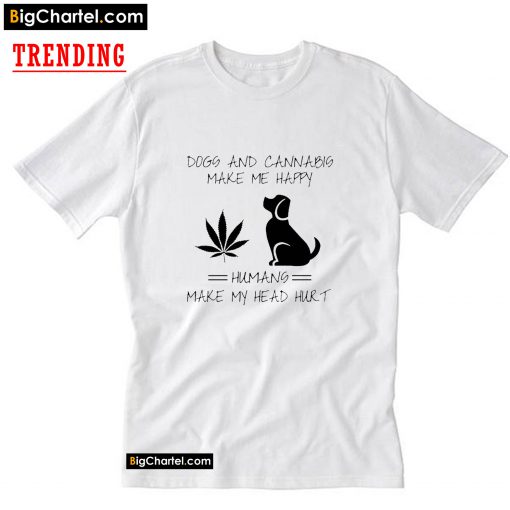 Dogs and Cannabis make me happy humans T-Shirt PU27