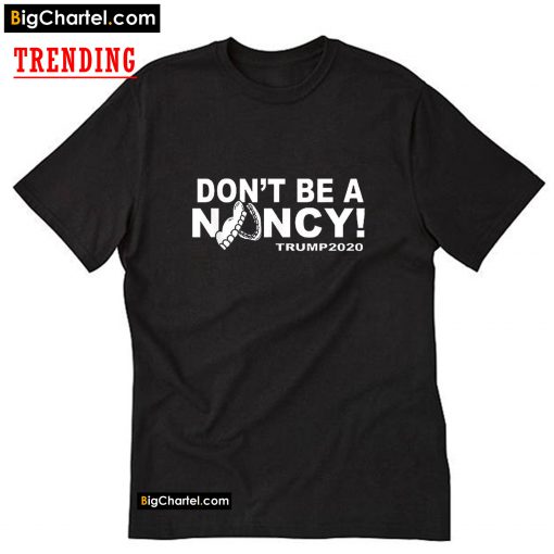 Don't Be A Nancy Donald Trump T-Shirt PU27