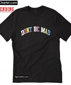 Don't Be Mad T-Shirt PU27